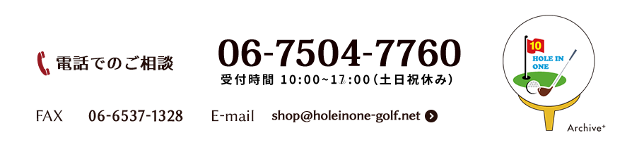 ご相談は店長秋吉までお気軽に　電話番号：06-7504-7760　受付時間：10時から18時（土・日・祝休み）　FAX：06-6537-1328　E-mail：shop@holeinone-golf.net